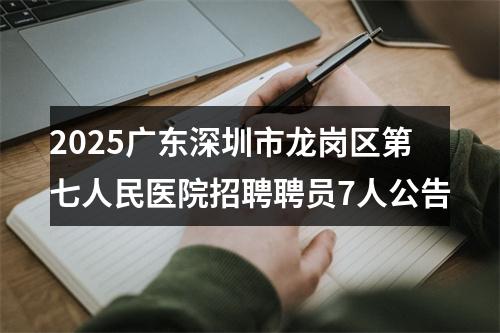 2025广东深圳市龙岗区第七人民医院招聘聘员7人公告 图片