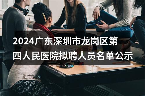 2024广东深圳市龙岗区第四人民医院拟聘人员名单公示 图片