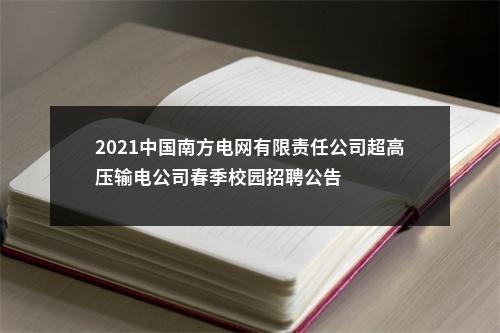 2021中国南方电网有限责任公司超高压输电公司春季校园招聘公告 图片